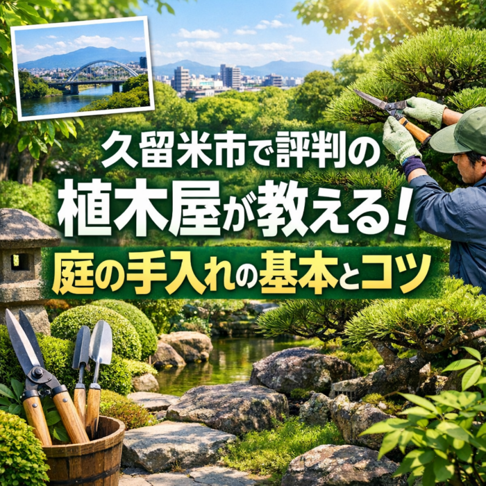 久留米市で評判の植木屋が教える！庭の手入れの基本とコツ